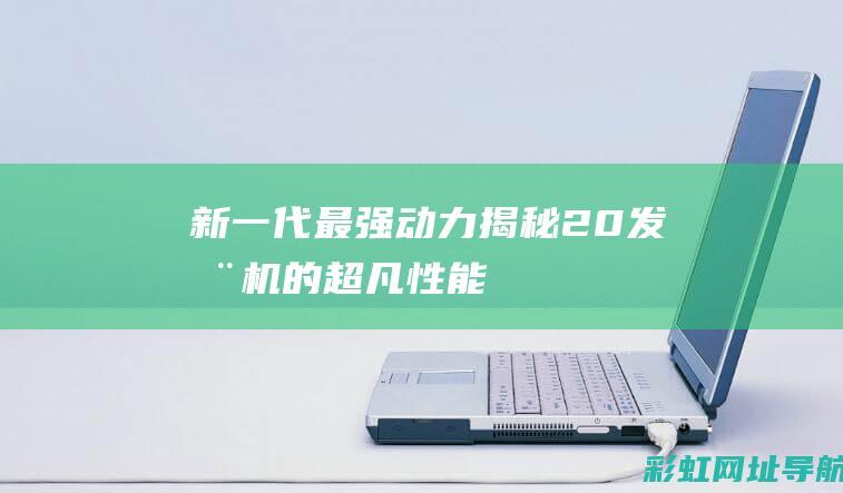 新一代最强动力20发动机的超凡性能