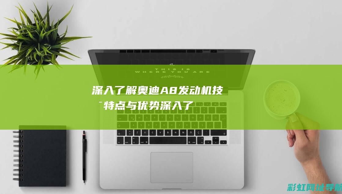 深入了解奥迪A8机技术特点与优势深入了