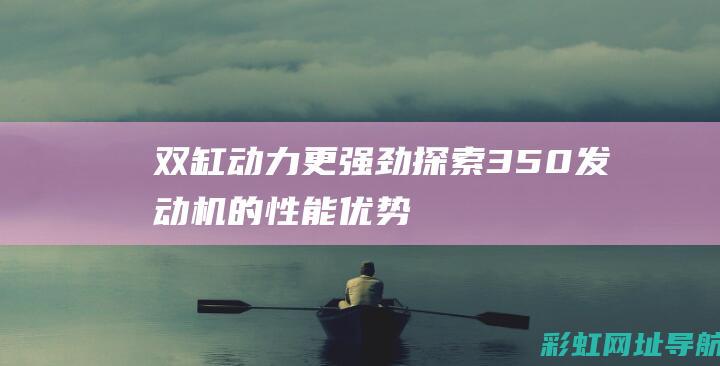 双缸动力更强劲探索350发动机的性能优势