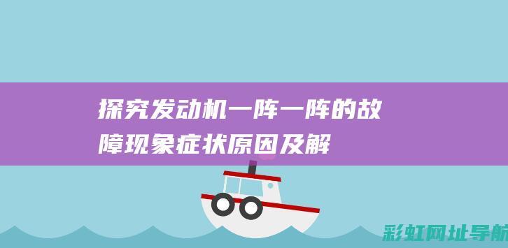 发动机一阵一阵的故障现象症状原因及解