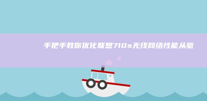 手把手教你优化710s无线网络性能从驱